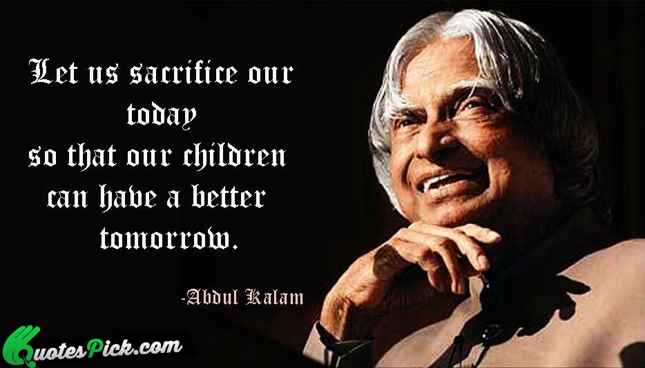 Let Us Sacrifice Our Today So Quote by Abdul Kalam