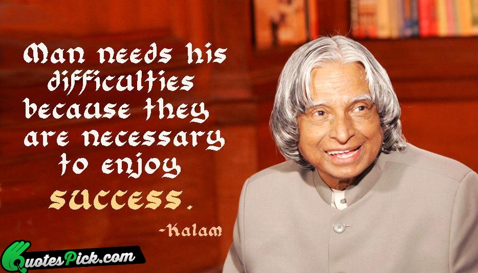 Man Needs His Difficulties Because They Quote by Abdul Kalam