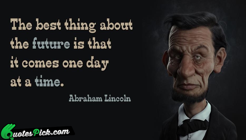 The Best Thing About The Future Quote by Abraham Lincoln