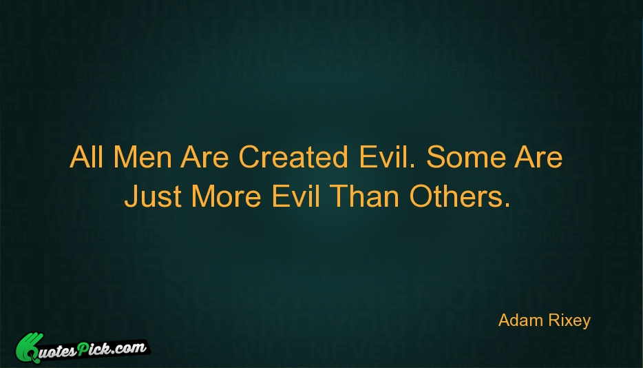 All Men Are Created Evil Some Quote by Adam Rixey