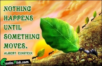 Nothing Happens Until Something Moves Quote