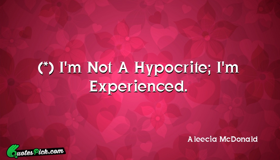  Im Not A Hypocrite Im Quote by Aleecia McDonald