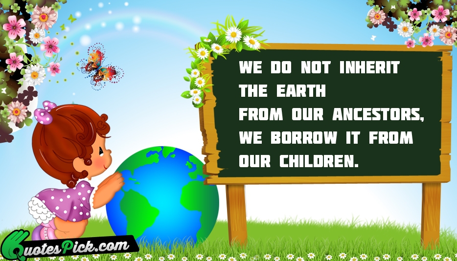 We Do Not Inherit The Earth Quote by American Proverb