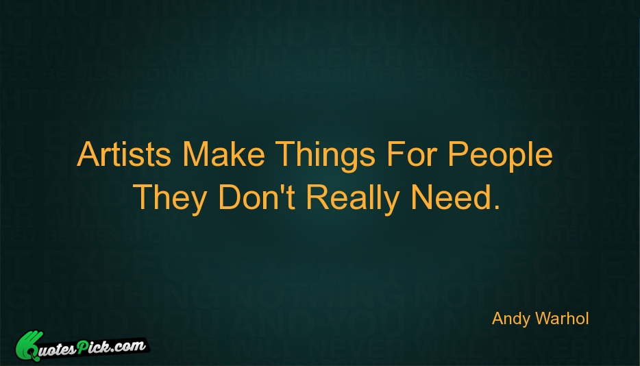 Artists Make Things For People They Quote by Andy Warhol