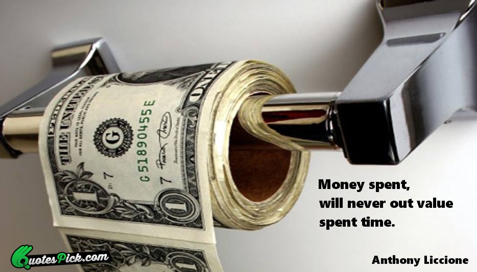 Money Spent Will Never Out Value Quote by Anthony Liccione