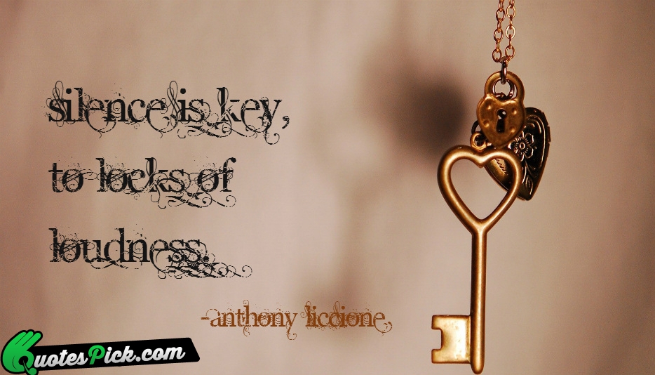Silence Is Key To Locks Of Quote by Anthony Liccione
