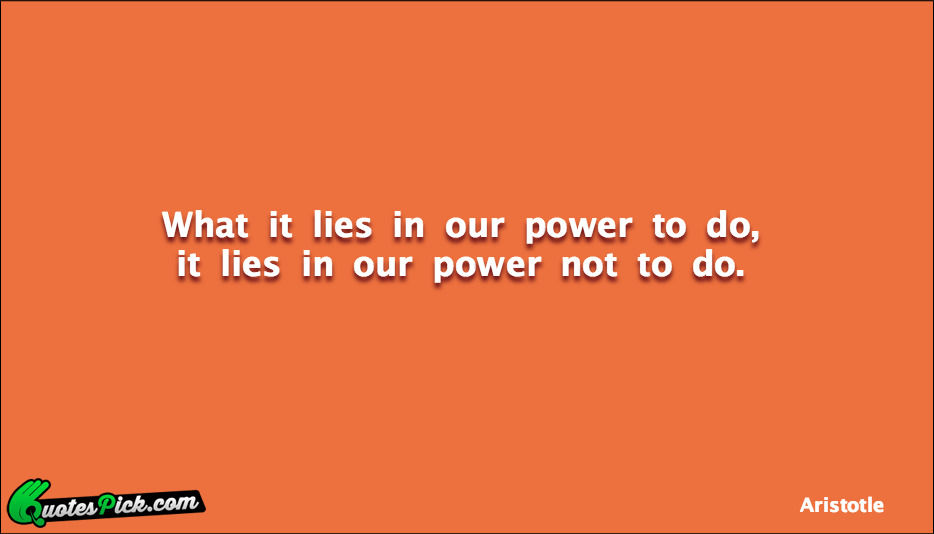 What It Lies In Our Power Quote by Aristotle