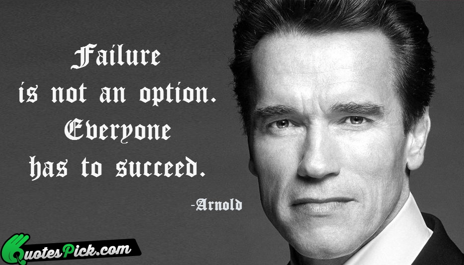 Failure Is Not An Option Everyone Quote by Arnold Schwarzenegger