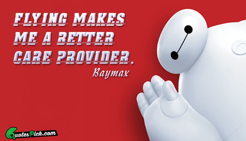 Flying Makes Me A Better Care Quote by Baymax