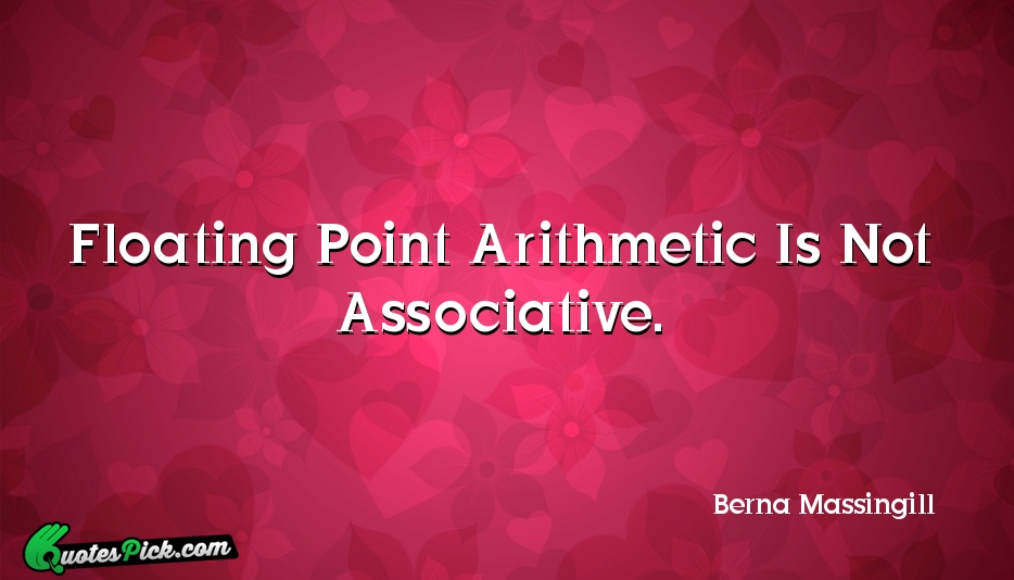 Floating Point Arithmetic Is Not Associative Quote by Berna Massingill