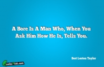 A Bore Is A Man Quote