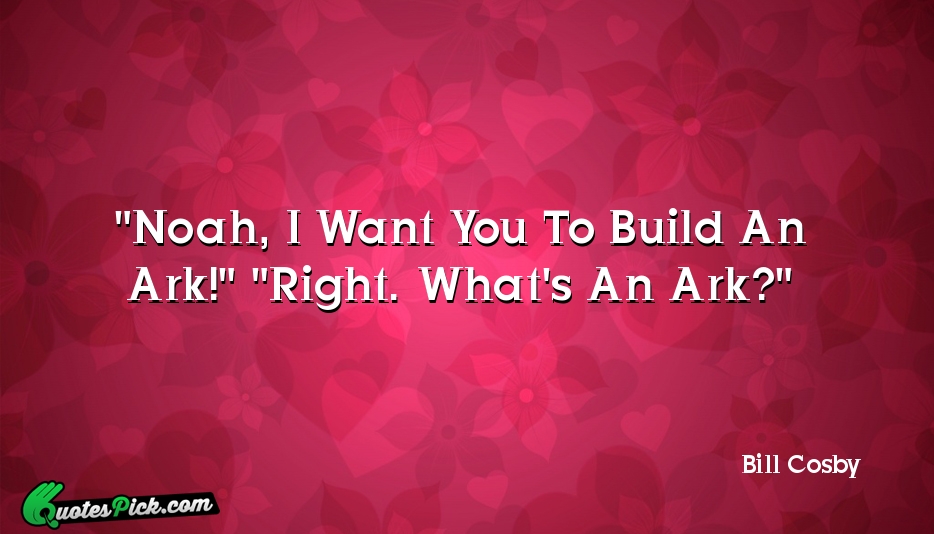 Noah I Want You To Build Quote by Bill Cosby