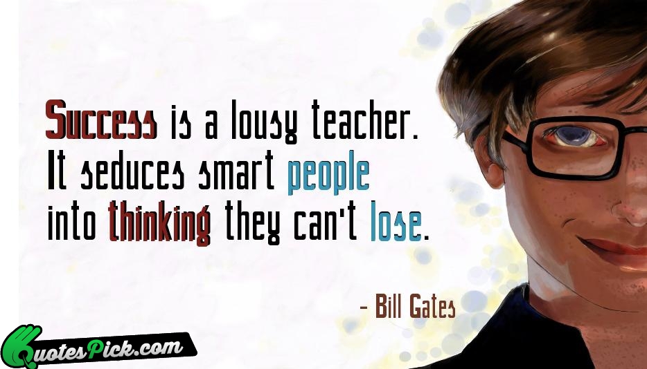 Success Is A Lousy Teacher It Quote by Bill Gates