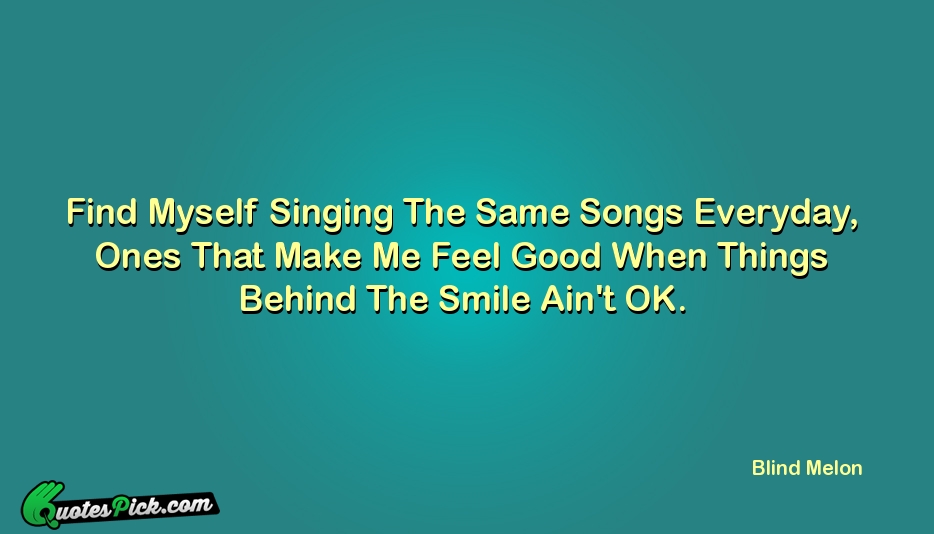 Find Myself Singing The Same Songs Quote by Blind Melon
