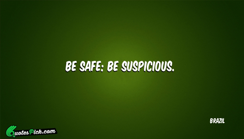 Be Safe Be Suspicious Quote by Brazil