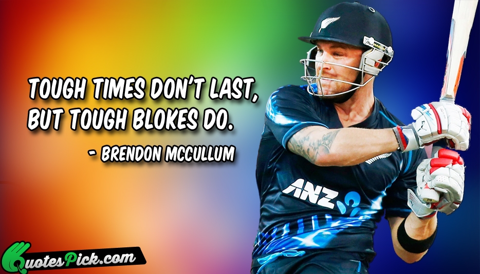 Tough Times Dont Last But Tough Quote by Brendon Mccullum