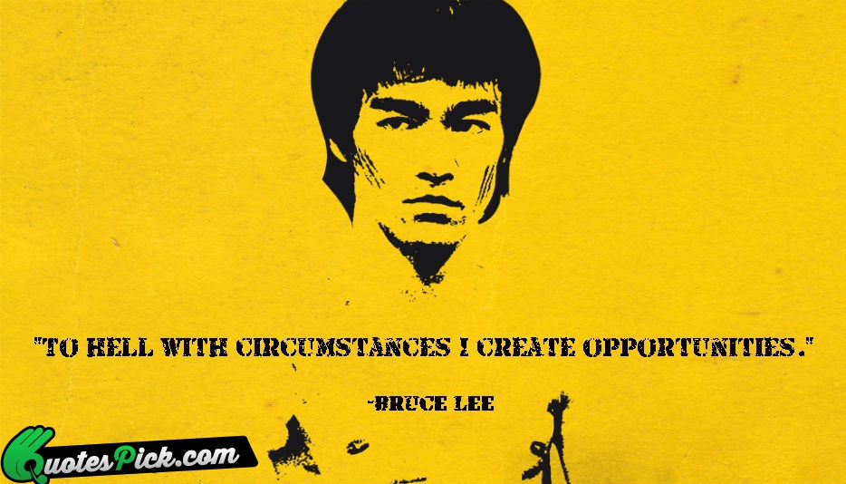 To Hell With Circumstances I Create Quote by Bruce Lee