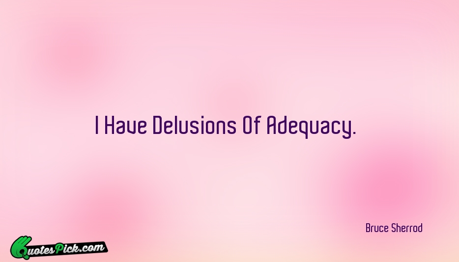 I Have Delusions Of Adequacy Quote by Bruce Sherrod