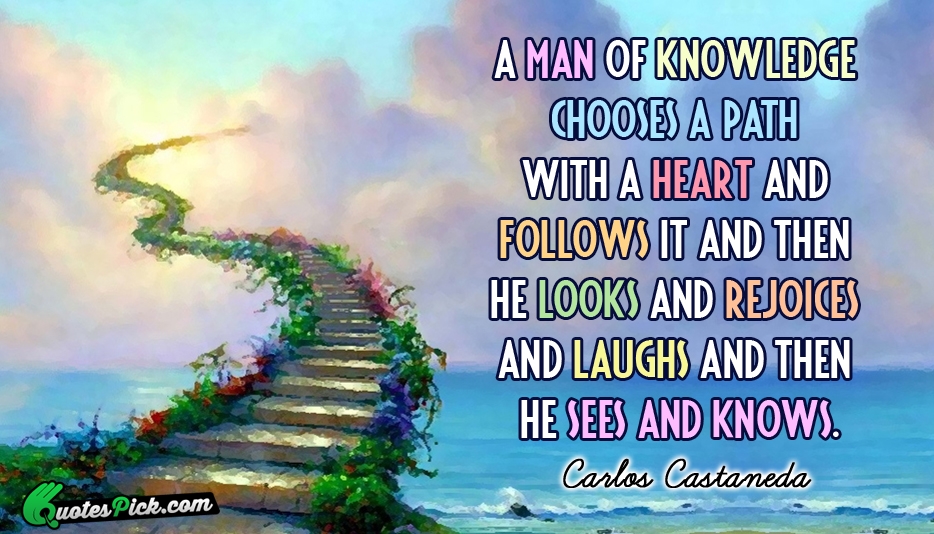 A Man Of Knowledge Chooses A Quote by Carlos Castaneda