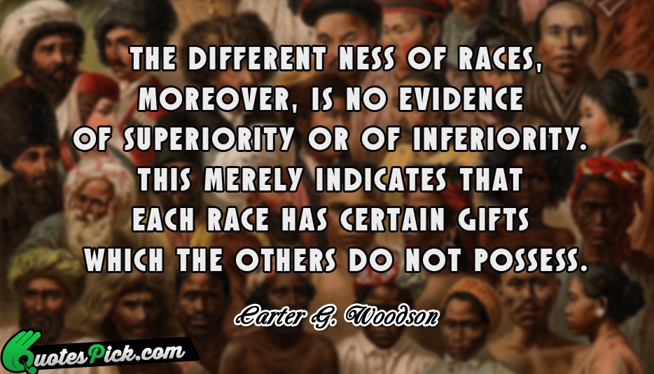 The Different Ness Of Races Moreover  Quote by Carter G Woodson