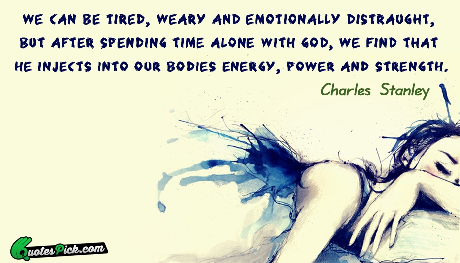 We Can Be Tired Weary And Quote by Charles Stanley