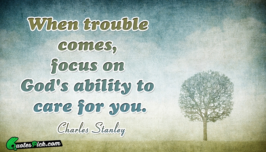 When Trouble Comes Focus On Gods Quote by Charles Stanley