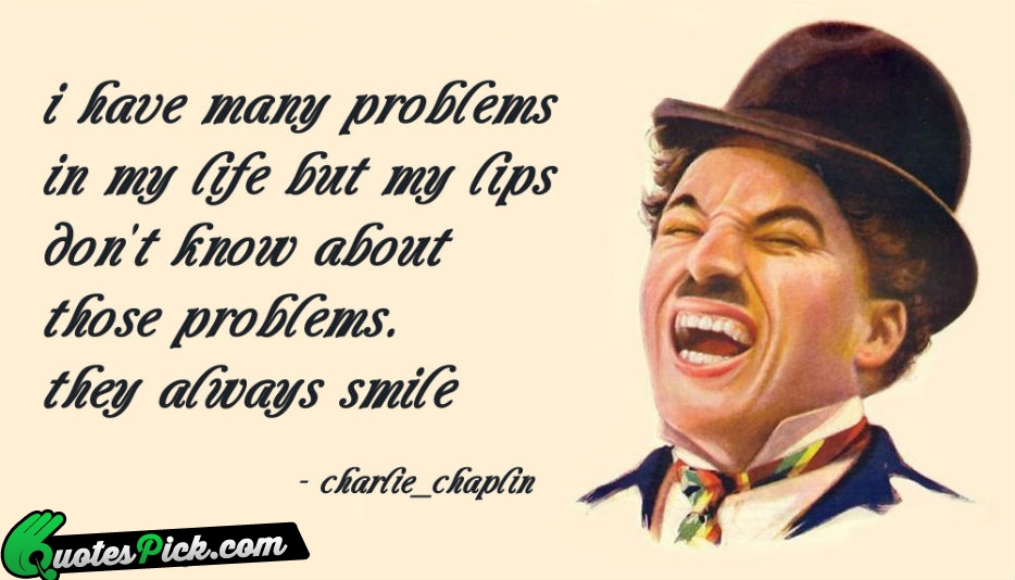 I Have Many Problems In My Quote by Charlie Chaplin