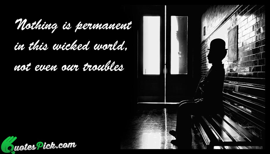 Nothing Is Permanent In This Wicked Quote by Charlie Chaplin