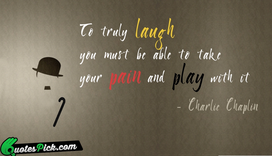 To Truly Laugh You Must Be Quote by Charlie Chaplin