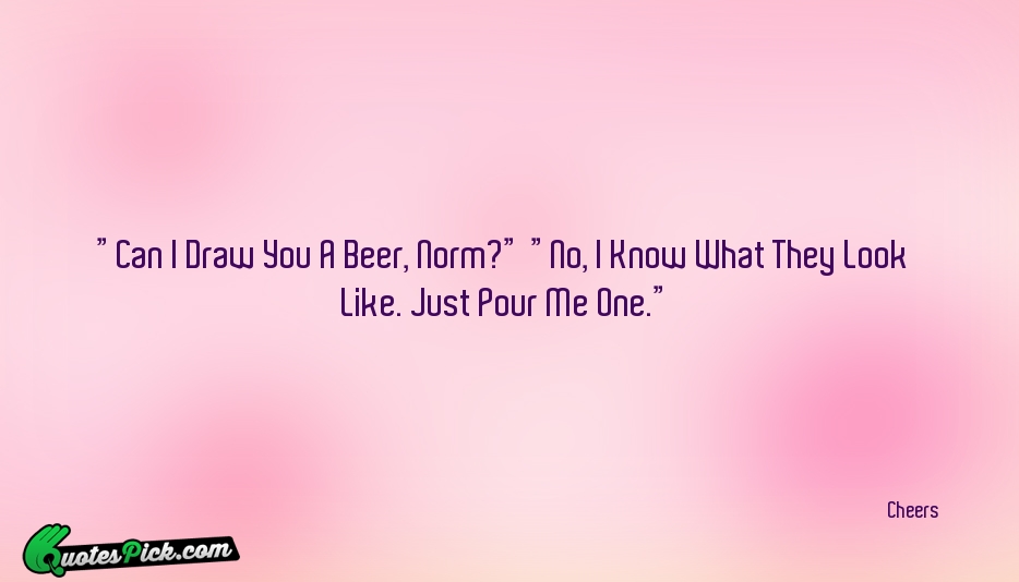 Can I Draw You A Beer  Quote by Norm Peterson