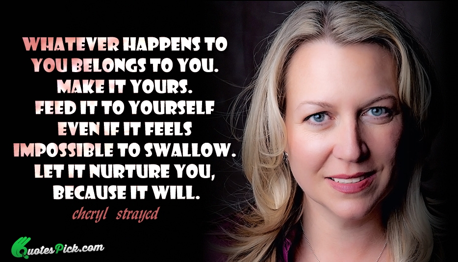 Whatever Happens To You Belongs To Quote by Cheryl Strayed