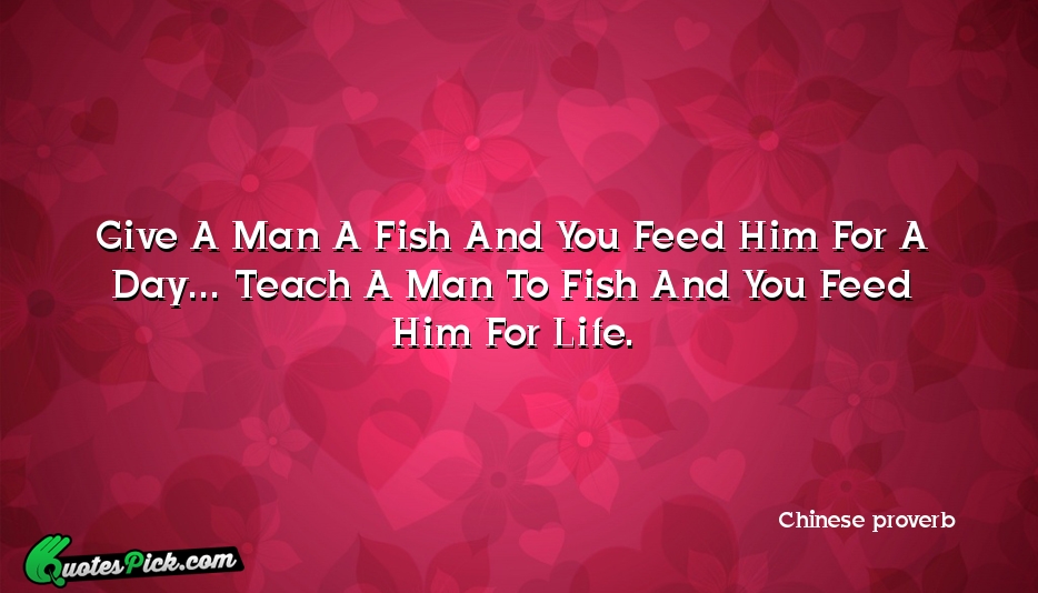 Give A Man A Fish And Quote by Chinese Proverb