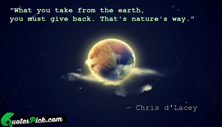 What You Take From The Earth  Quote by Chris D Lacey