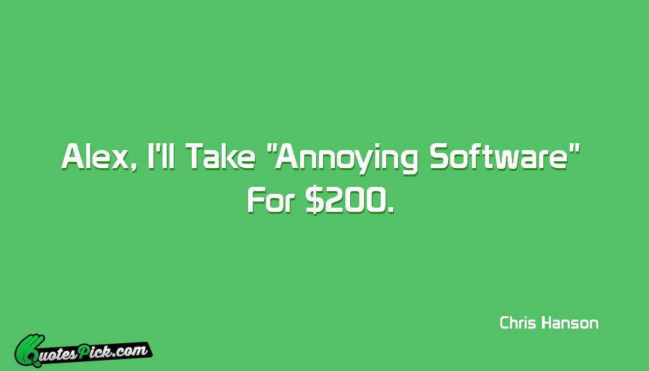 Alex Ill Take Annoying Software For Quote by Chris Hanson