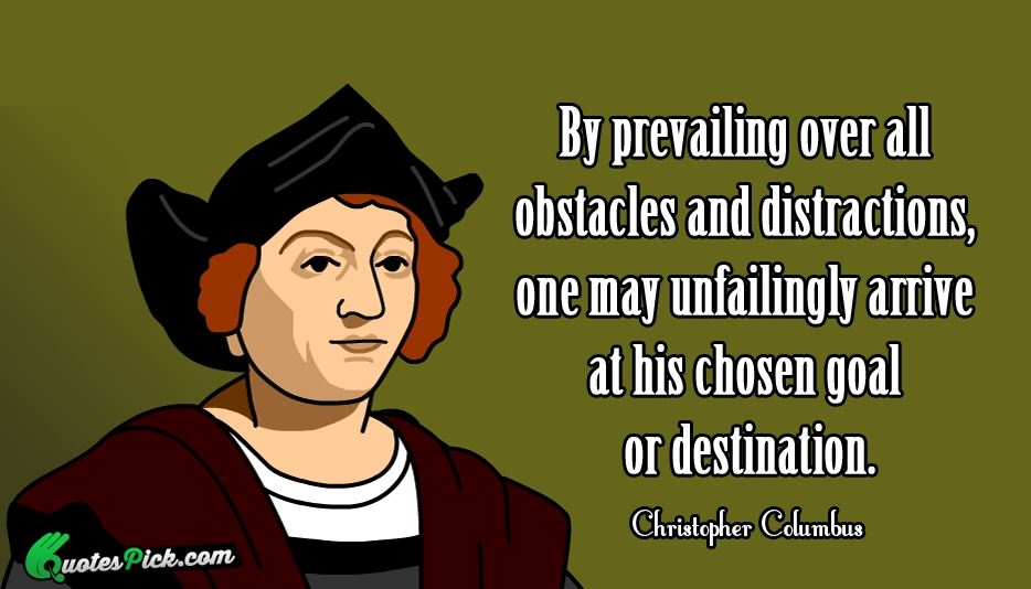 By Prevailing Over All Obstacles And Quote by Christopher Columbus