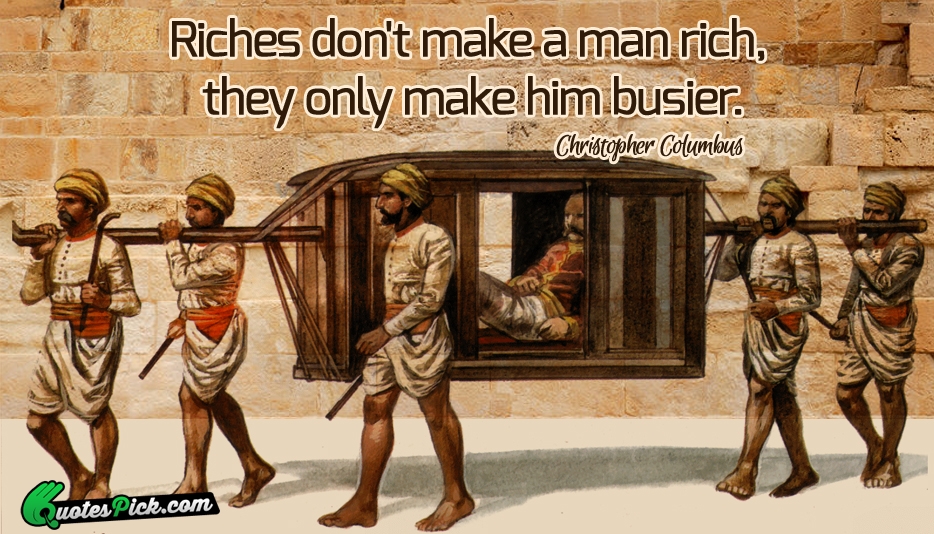Riches Dont Make A Man Rich Quote by Christopher Columbus