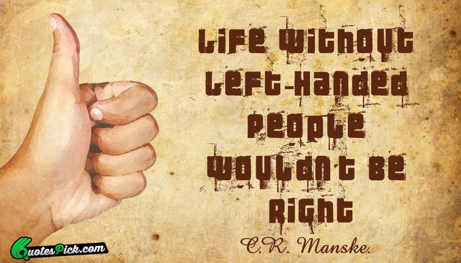 Life Without Left Handed People Wouldnt Be Quote by CR Manske