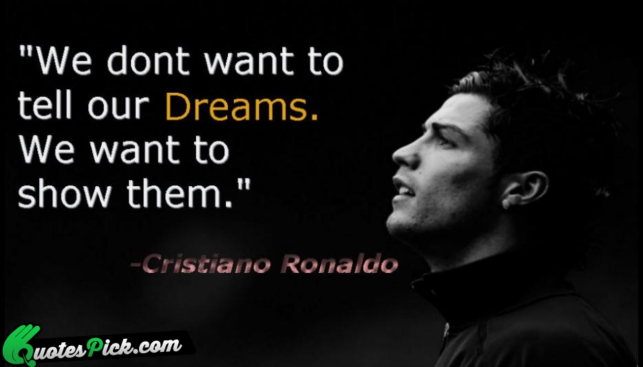 We Dont Want To Tell Our Quote by Cristiano Ronaldo
