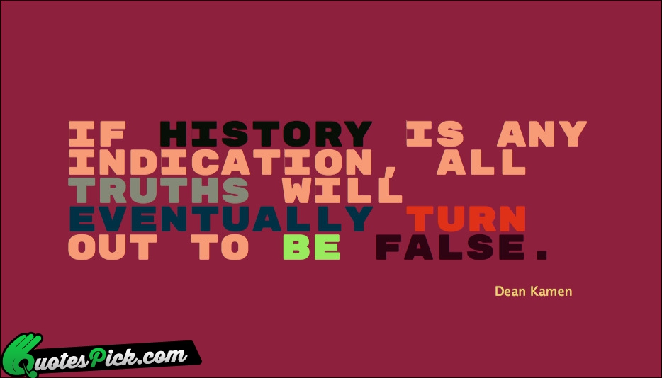 If History Is Any Indication All Quote by Dean Kamen