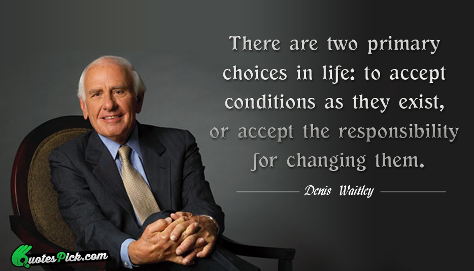 There Are Two Primary Choices In Quote by Denis Waitley