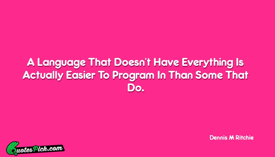 A Language That Doesnt Have Everything Quote by Dennis M Ritchie