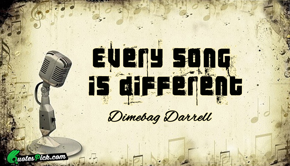 Every Song Is Different Quote by Dimebag Darrell