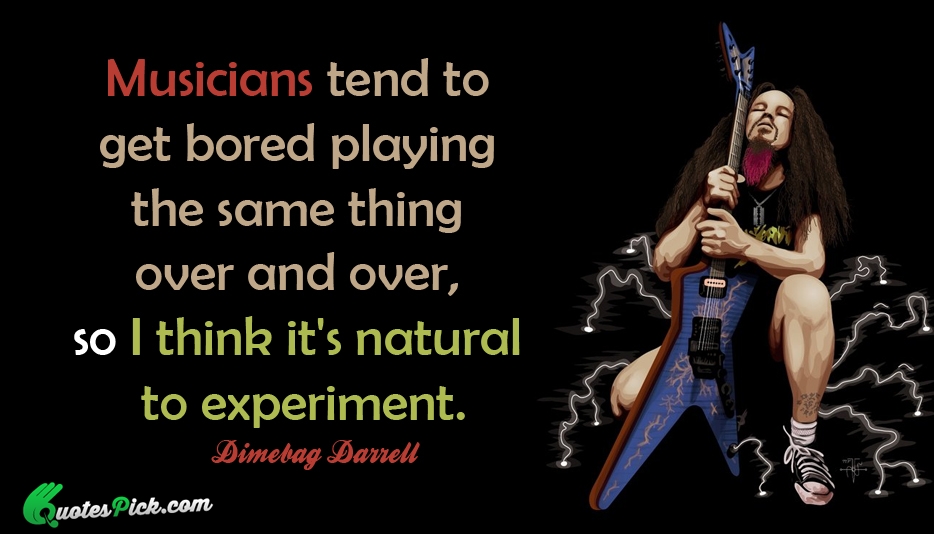 Musicians Tend To Get Bored Playing Quote by Dimebag Darrell