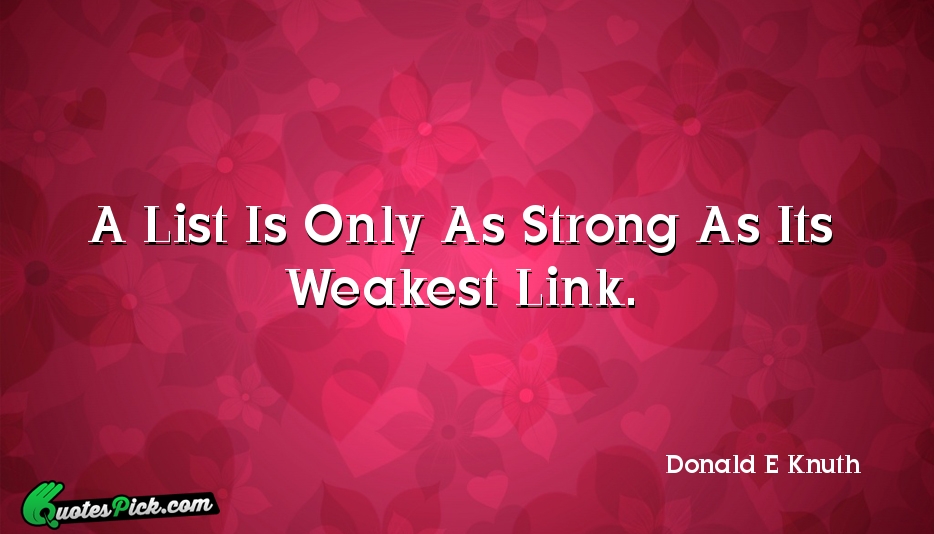 A List Is Only As Strong Quote by Donald E Knuth
