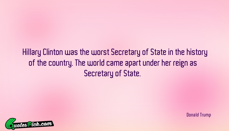 Hillary Clinton Was The Worst Secretary Quote by Donald Trump