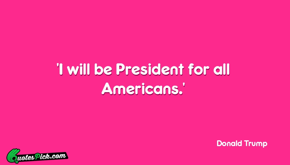 I Will Be President For All Quote by Donald Trump