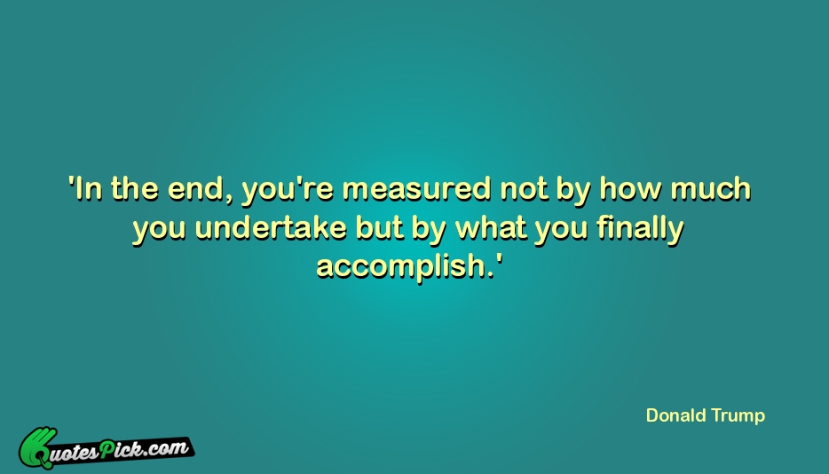 In The End Youre Measured Not Quote by Donald Trump