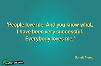 People Love Me And You Know What I Have Been Quote