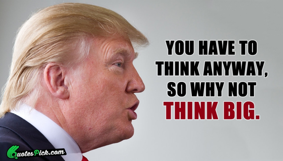 You Have To Think Anyway Quote by Donald Trump