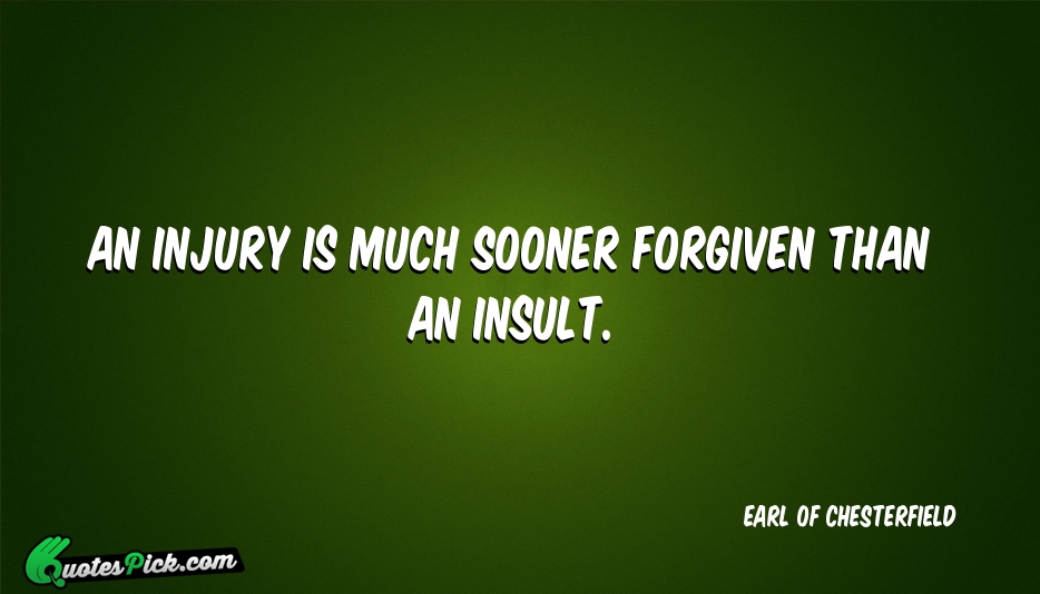 An Injury Is Much Sooner Forgiven Quote by Earl Of Chesterfield